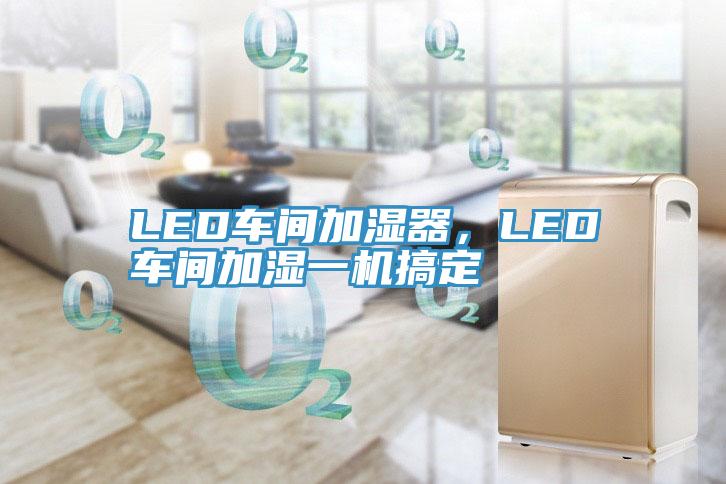 LED车间加湿器，LED车间加湿一机搞定