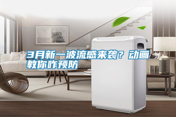3月新一波流感来袭？动画教你咋预防