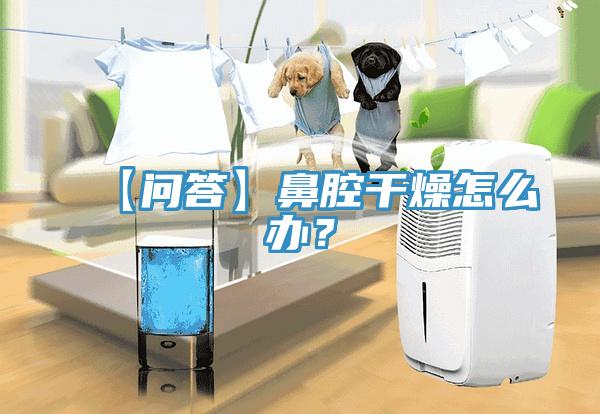 【问答】鼻腔干燥怎么办？