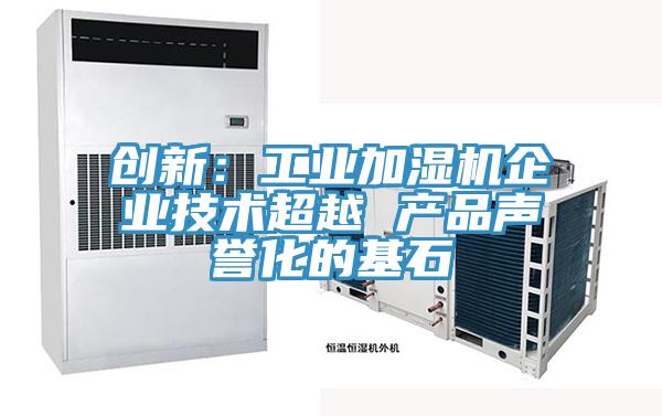 创新：工业加湿机企业技术超越 产品声誉化的基石