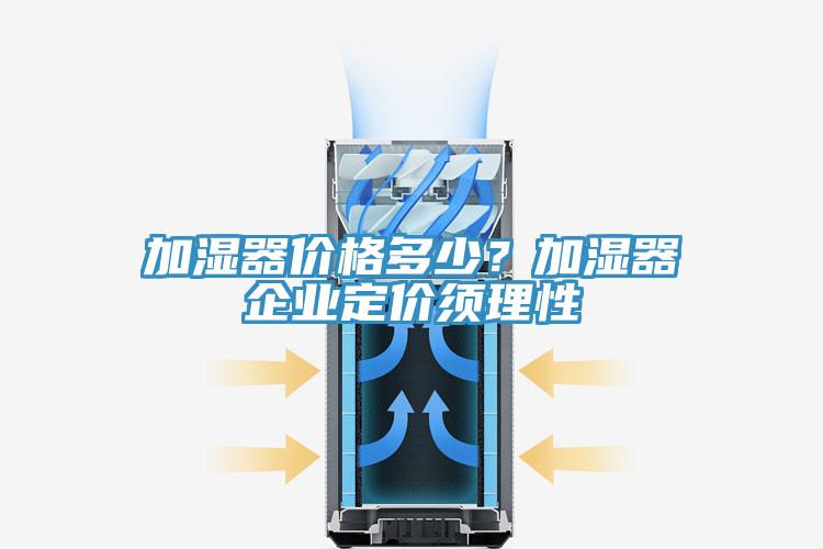 加湿器价格多少？加湿器企业定价须理性