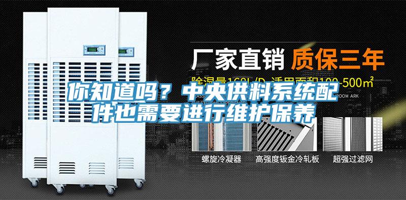 你知道吗？中央供料系统配件也需要进行维护保养