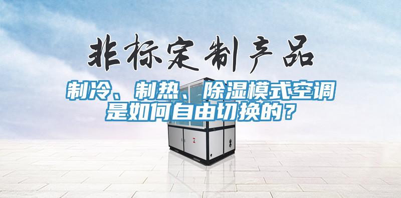 制冷、制热、除湿模式空调是如何自由切换的？