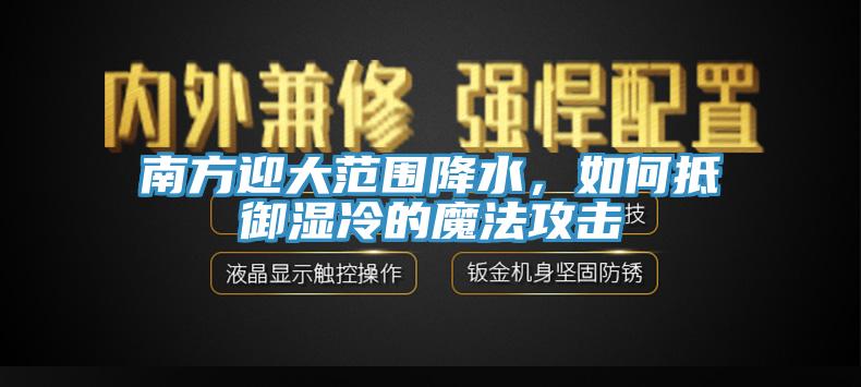 南方迎大范围降水，如何抵御湿冷的魔法攻击
