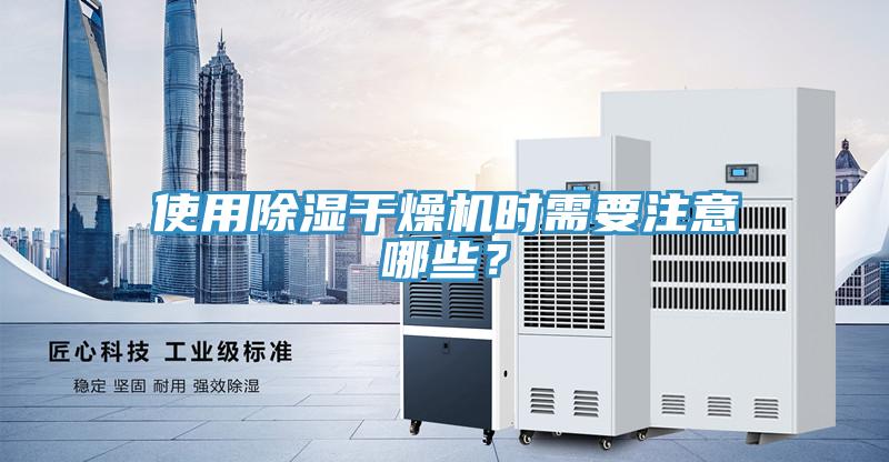 使用除湿干燥机时需要注意哪些？