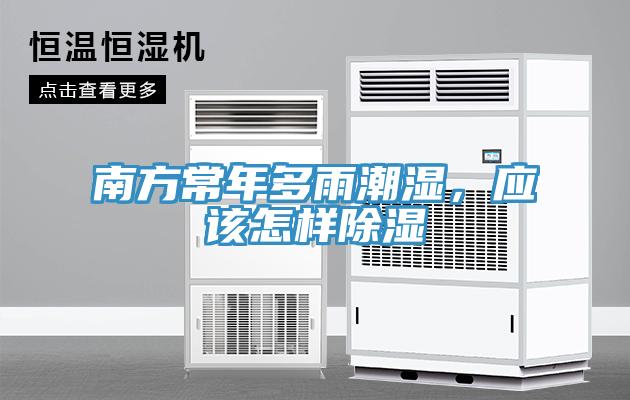 南方常年多雨潮湿，应该怎样除湿
