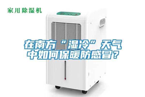 在南方“湿冷”天气中如何保暖防感冒？