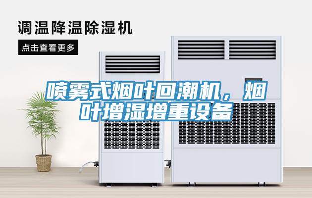 喷雾式烟叶回潮机，烟叶增湿增重设备