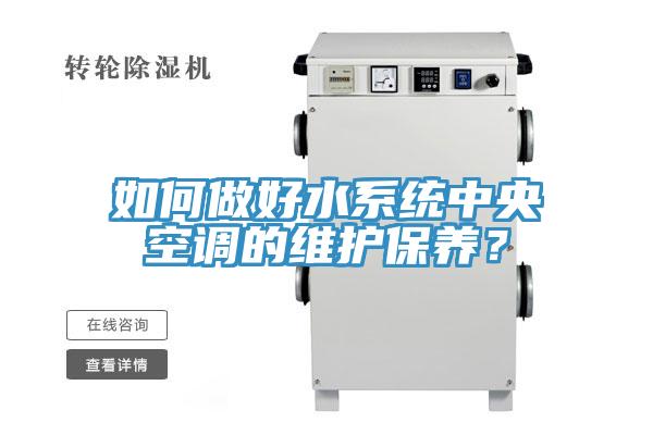 如何做好水系统中央空调的维护保养？