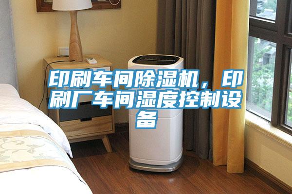 印刷车间辣椒视频APP下载并安装，印刷厂车间湿度控制设备