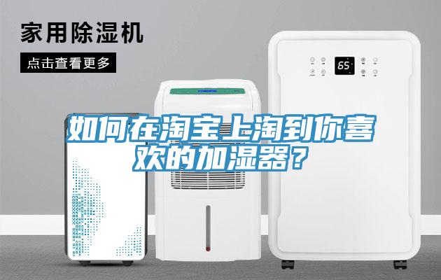 如何在淘宝上淘到你喜欢的加湿器？