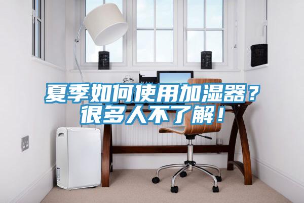 夏季如何使用加湿器？很多人不了解！