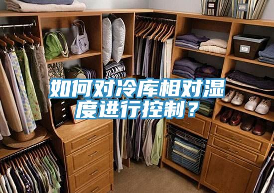 如何对冷库相对湿度进行控制？