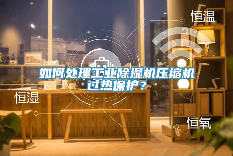 如何处理工业辣椒视频APP下载并安装压缩机过热保护？