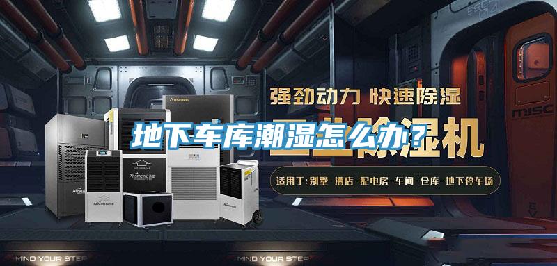 地下车库潮湿怎么办？