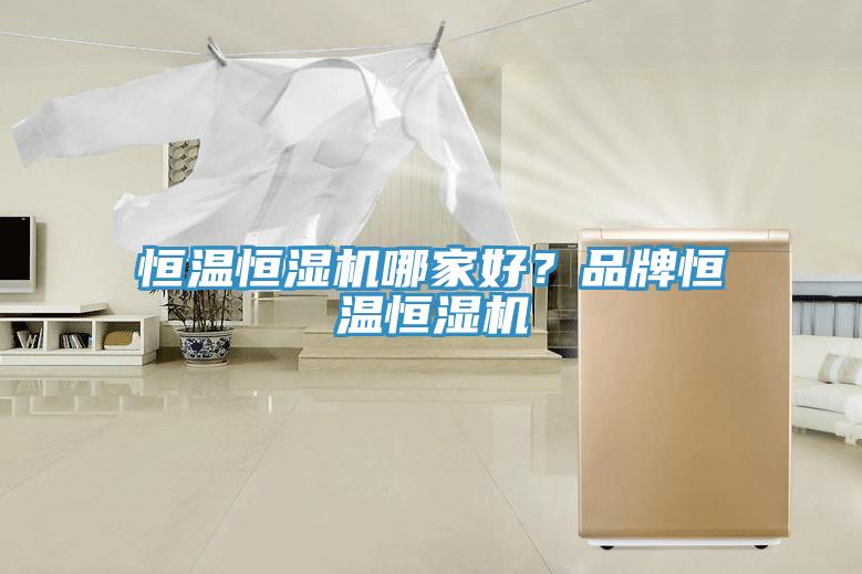 恒温恒湿机哪家好？品牌恒温恒湿机