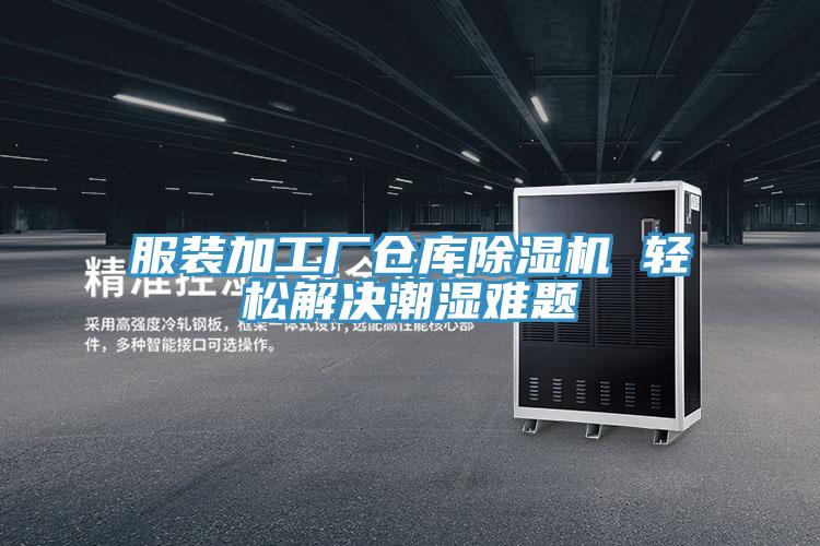 服装加工厂仓库辣椒视频APP下载并安装 轻松解决潮湿难题