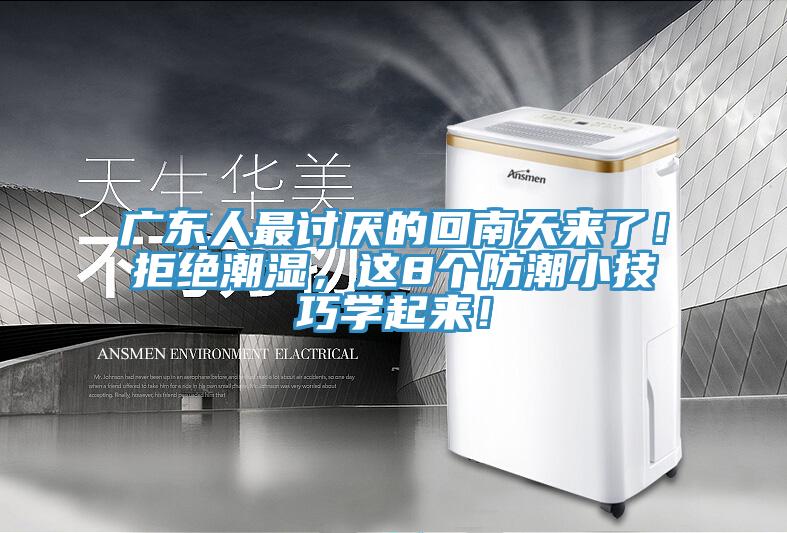 广东人最讨厌的回南天来了！拒绝潮湿，这8个防潮小技巧学起来！
