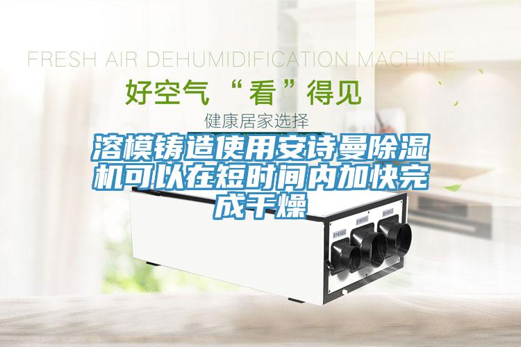 溶模铸造使用辣椒视频软件辣椒视频APP下载并安装可以在短时间内加快完成干燥