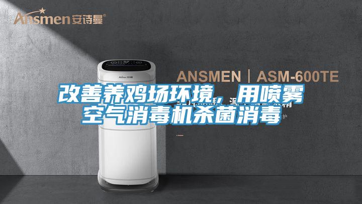 改善养鸡场环境，用喷雾空气消毒机杀菌消毒