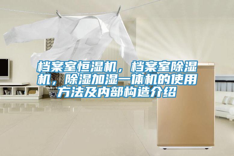 档案室恒湿机，档案室辣椒视频APP下载并安装，除湿加湿一体机的使用方法及内部构造介绍