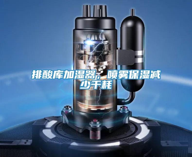 排酸库加湿器，喷雾保湿减少干耗
