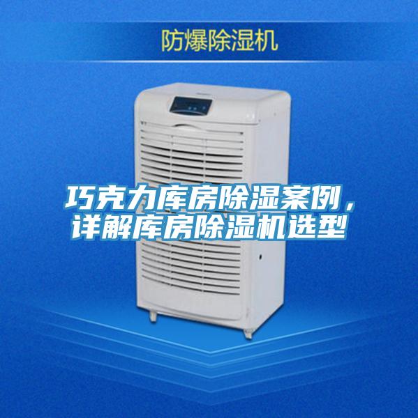巧克力库房除湿案例，详解库房辣椒视频APP下载并安装选型