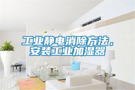 工业静电消除方法，安装工业加湿器