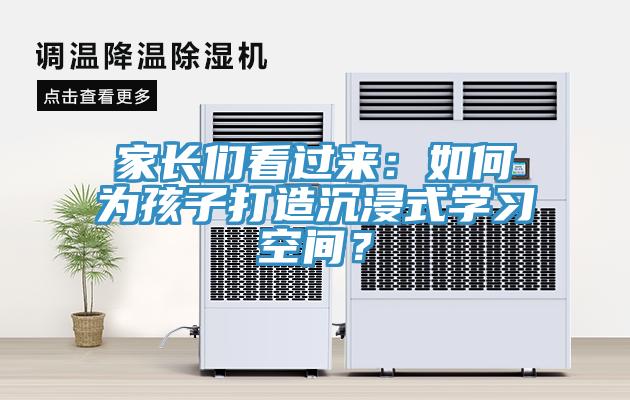 家长们看过来：如何为孩子打造沉浸式学习空间？