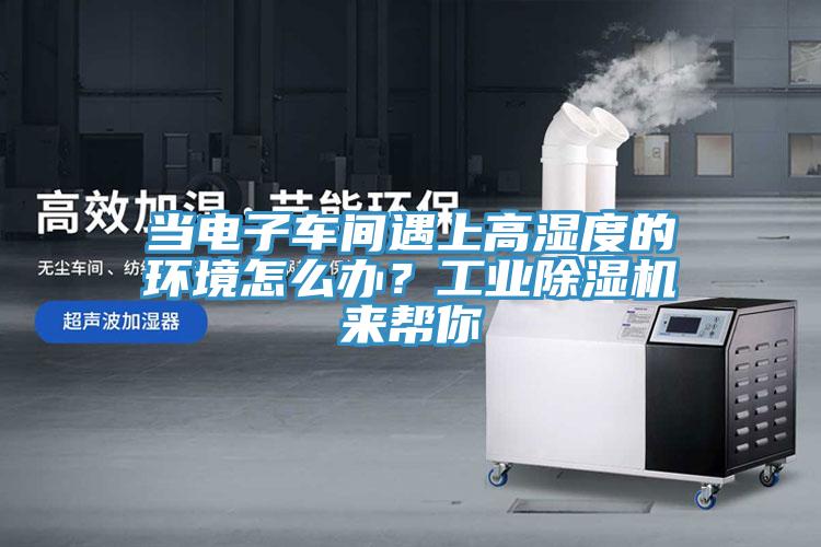 当电子车间遇上高湿度的环境怎么办？工业辣椒视频APP下载并安装来帮你