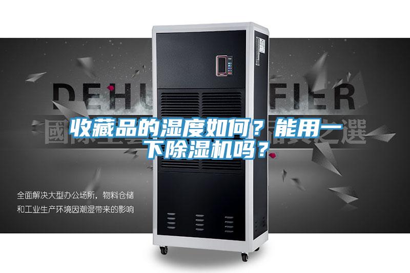 收藏品的湿度如何？能用一下辣椒视频APP下载并安装吗？
