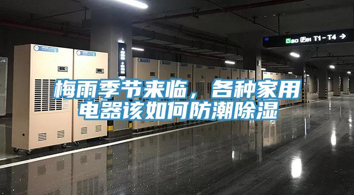 梅雨季节来临，各种家用电器该如何防潮除湿
