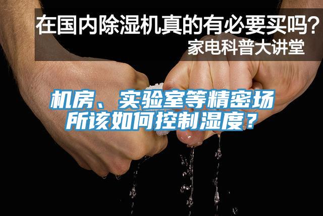 机房、实验室等精密场所该如何控制湿度？