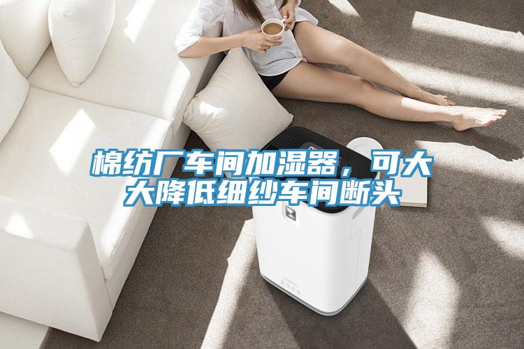 棉纺厂车间加湿器，可大大降低细纱车间断头