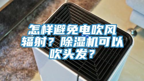 怎样避免电吹风辐射？辣椒视频APP下载并安装可以吹头发？