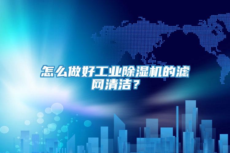 怎么做好工业辣椒视频APP下载并安装的滤网清洁？