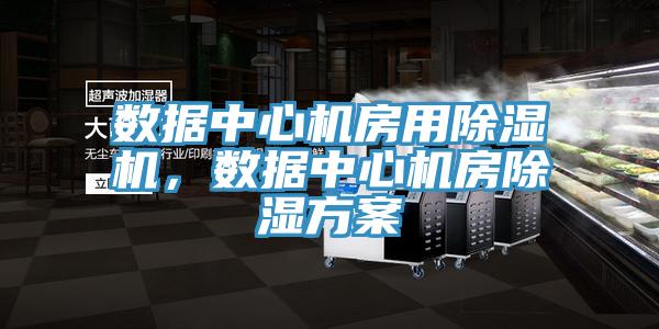 数据中心机房用辣椒视频APP下载并安装，数据中心机房除湿方案