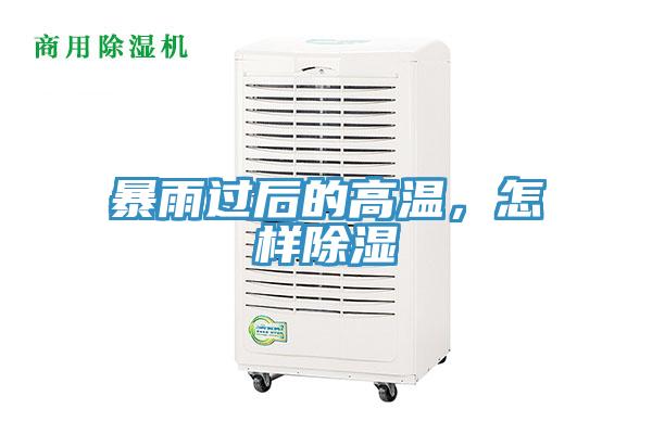 暴雨过后的高温，怎样除湿