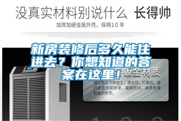 新房装修后多久能住进去？你想知道的答案在这里！