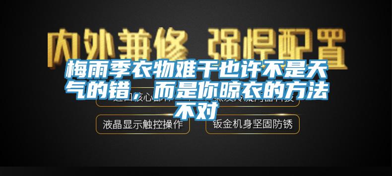 梅雨季衣物难干也许不是天气的错，而是你晾衣的方法不对