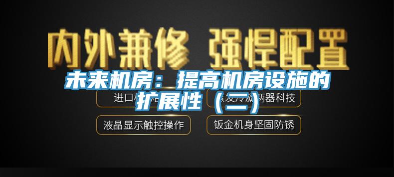 未来机房：提高机房设施的扩展性（二）