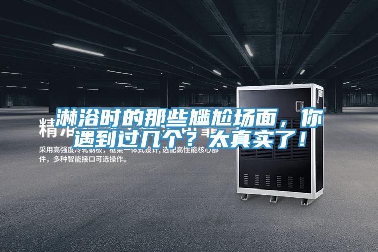 淋浴时的那些尴尬场面，你遇到过几个？太真实了！