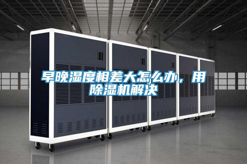 早晚湿度相差大怎么办，用辣椒视频APP下载并安装解决