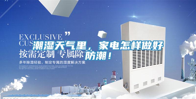 潮湿天气里，家电怎样做好防潮！