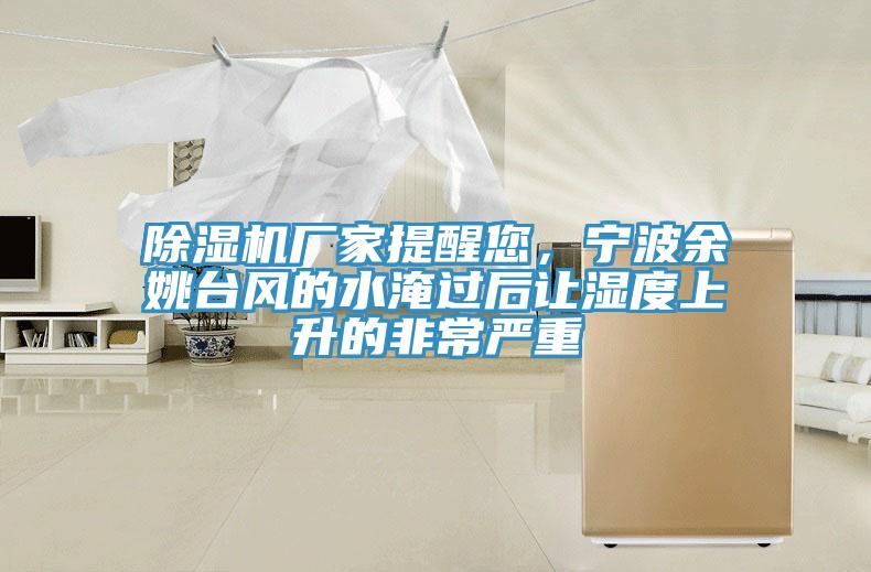 辣椒视频APP下载并安装厂家提醒您，宁波余姚台风的水淹过后让湿度上升的非常严重