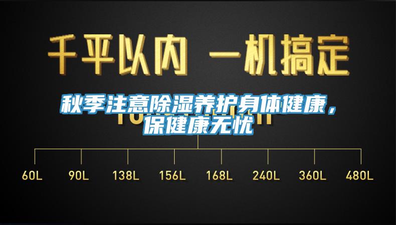 秋季注意除湿养护身体健康，保健康无忧