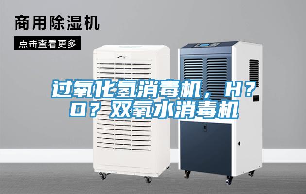 过氧化氢消毒机，H？O？双氧水消毒机