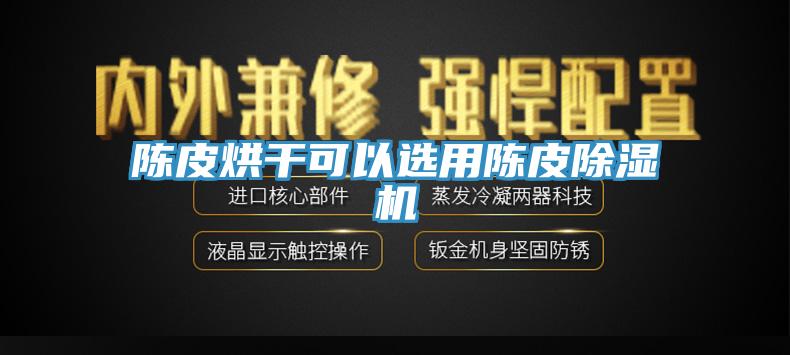 陈皮烘干可以选用陈皮辣椒视频APP下载并安装