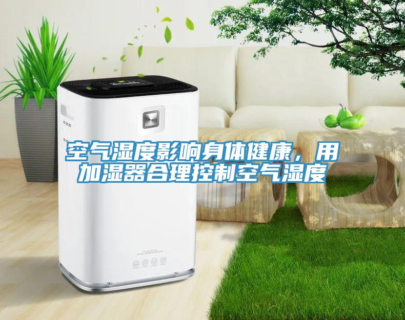 空气湿度影响身体健康，用加湿器合理控制空气湿度