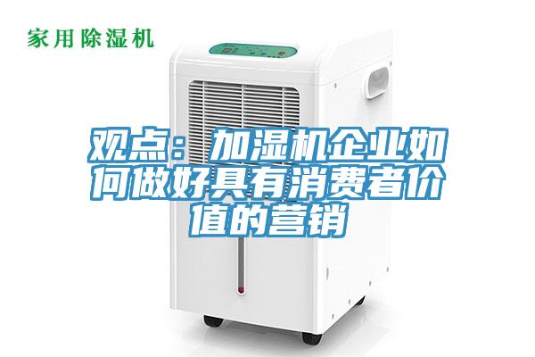 观点：加湿机企业如何做好具有消费者价值的营销